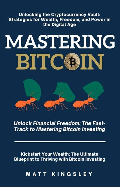 Mastering Bitcoin: Unlocking the Cryptocurrency Vault: Strategies for Wealth, Freedom, and Power in the Digital Age