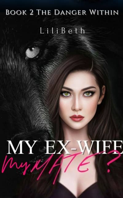 My Ex-wife, My Mate?: The Danger Within (Paranormal Love After Divorce Wolf Shifter Romance Book 2)