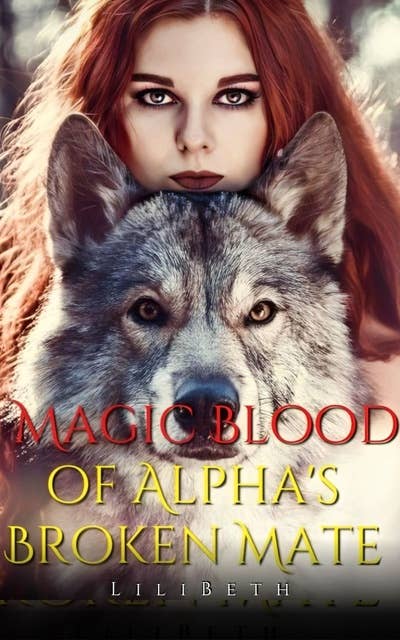Magic Blood of Alpha's Broken Mate Book 1: Her Choice (Paranormal Second Chance Wolf Shifter Romance Book 1)