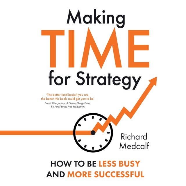 Making Time for Strategy: How to be Less Busy and More Successful