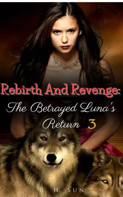 Rebirth And Revenge: The Betrayed Luna's Return: Book 3 The Beginning Of A Happily Ever After