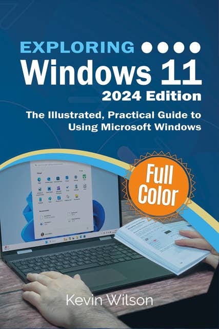 Exploring Windows 11 - 2024 Edition: The Illustrated, Practical Guide to Using Microsoft Windows
