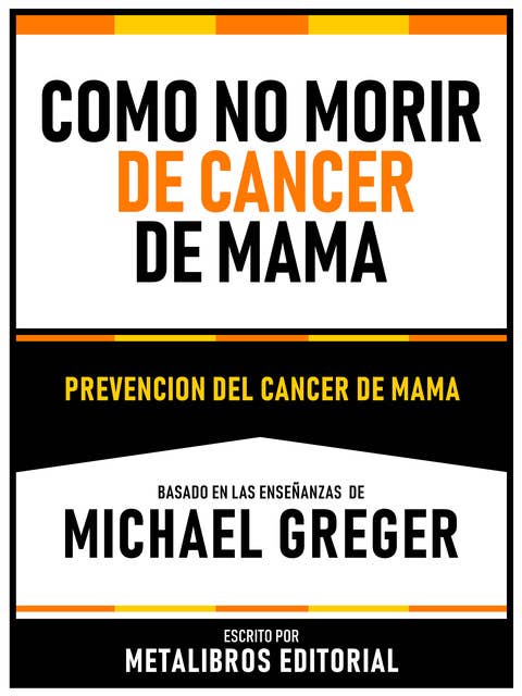 Como No Morir De Cancer De Mama - Basado En Las Enseñanzas De Michael Greger: Prevencion Del Cancer De Mama