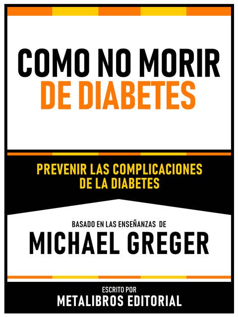 Como No Morir De Diabetes - Basado En Las Enseñanzas De Michael Greger: Prevenir Las Complicaciones De La Diabetes