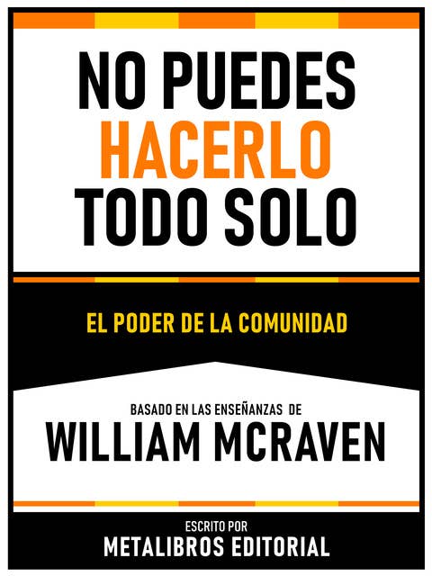 No Puedes Hacerlo Todo Solo - Basado En Las Enseñanzas De William Mcraven: El Poder De La Comunidad