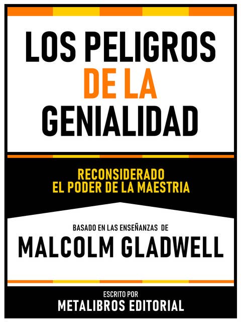 Los Peligros De La Genialidad - Basado En Las Enseñanzas De Malcolm Gladwell: Reconsiderado El Poder De La Maestria