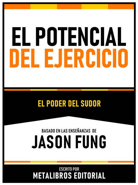 El Potencial Del Ejercicio - Basado En Las Enseñanzas De Jason Fung: El Poder Del Sudor