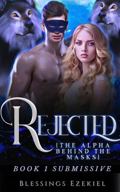 Rejected: The Alpha Behind The Mask: Book 1 Submissive (Dom Alpha & Sub Human Mate)