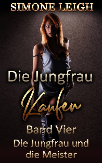 Die Jungfrau kaufen - Band Vier - Die Jungfrau und die Meister: Eine BDSM-, Ménage-, erotische Liebes- und Thriller-Geschichte