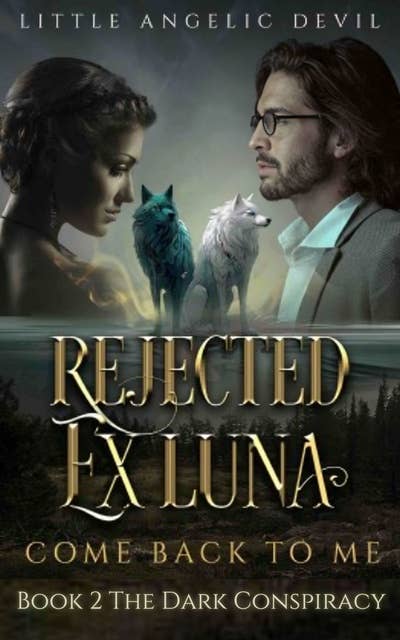 Rejected Ex-Luna, Come Back to Me: Book 2 The Dark Conspiracy