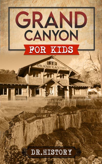 Grand Canyon: The Fascinating History of the Grand Canyon for Kids