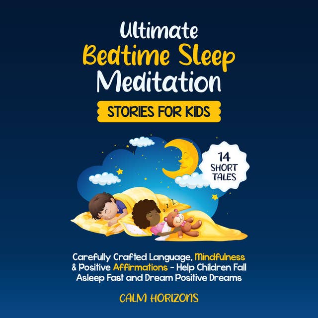 Ultimate Bedtime Sleep Meditation Stories for Kids: 14 Short Tales, Carefully Crafted Language, Mindfulness & Positive Affirmations - Help Children Fall Asleep FAST and Dream Positive Dreams