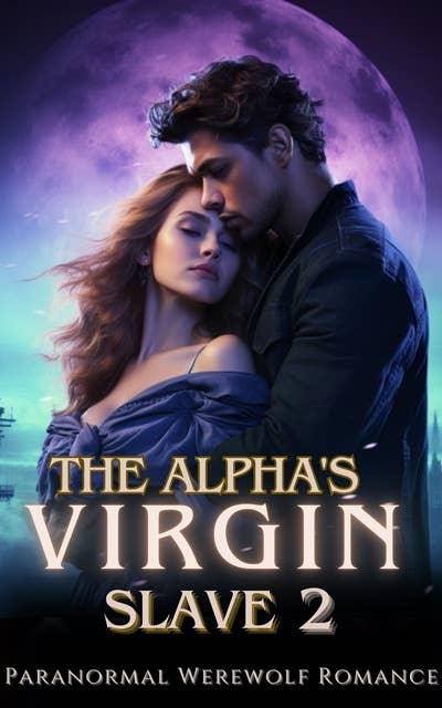 The Alpha's Virgin Slave 2: A Captivating Paranormal Forbidden Love Curse Werewolf Shifter Romance