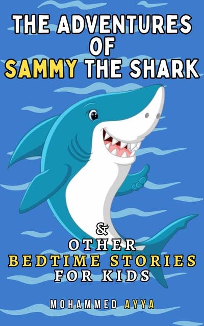 The Adventures of Sammy the Shark: & Other Bedtime Stories For Kids
