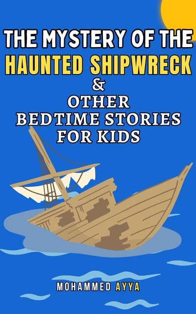 The Mystery of the Haunted Shipwreck: & Other Bedtime Stories For Kids