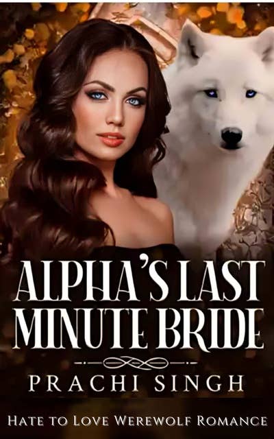 Alpha's Last Minute Bride 2: A Paranormal Opposites Attract Hate to Love Werewolf Shifter Romance