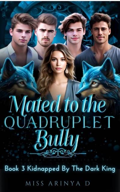 Mated to The Quadruplet Bullies: Book 3 Kidnapped By The Dark King