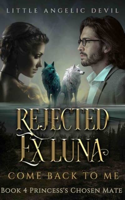 Rejected Ex-Luna, Come Back to Me: Book 4 Princess's Chosen Mate
