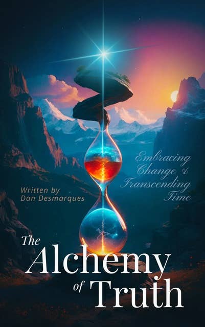 The Alchemy of Truth: Embracing Change and Transcending Time