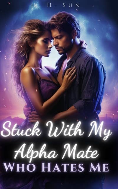 Stuck With My Alpha Mate Who Hates Me: Book 1 Paranormal Love after Marriage Wolf Shiter Romance