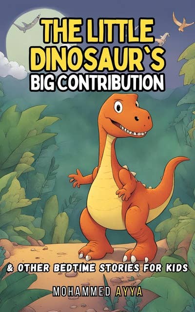 The Little Dinosaur's Big Contribution: & Other Bedtime Stories For Kids
