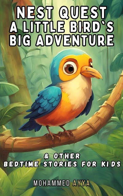 Nest Quest- A Little Bird's Big Adventure: & Other Bedtime Stories For Kids