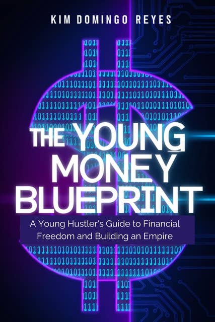 The Young Money Blueprint: A Young Hustler's Guide to Financial Freedom and Building an Empire