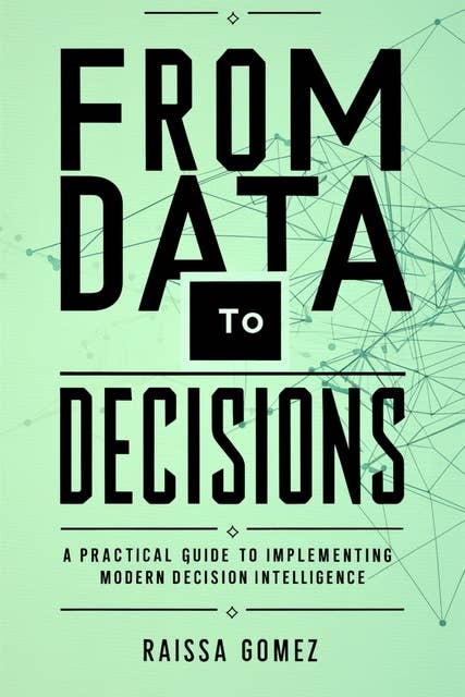 From Data to Decisions: A Practical Guide to Implementing Modern Decision Intelligence