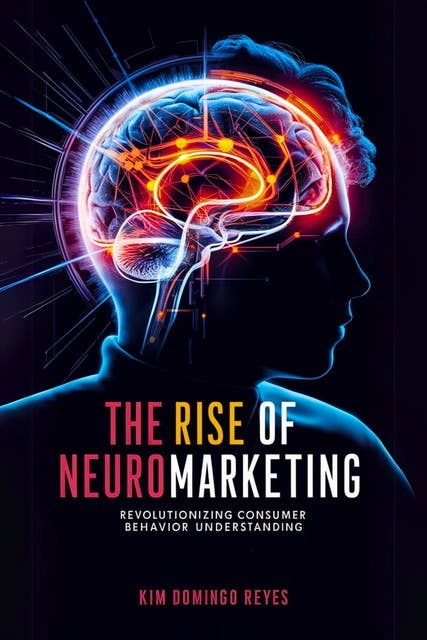 The Rise of Neuromarketing: Revolutionizing Consumer Behavior Understanding