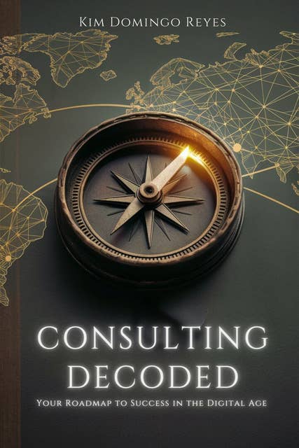 Consulting Decoded: Your Roadmap to Success in the Digital Age