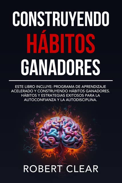 Construyendo Hábitos Ganadores: Este libro incluye: Programa de Aprendizaje Acelerado y Construyendo Hábitos Ganadores. Hábitos Y Estrategias Exitosos Para La Autoconfianza Y La Autodisciplina.
