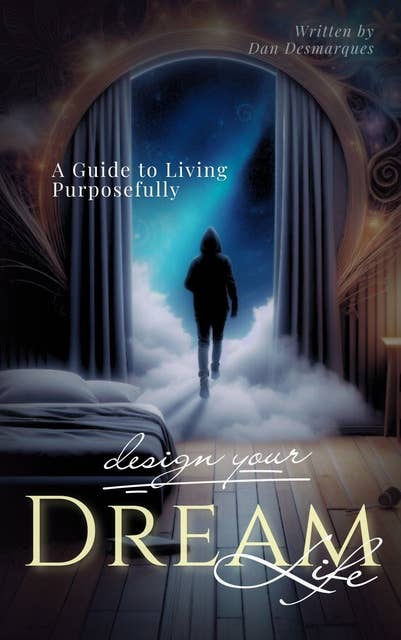 Design Your Dream Life: A Guide to Living Purposefully