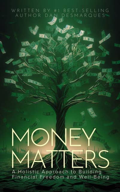 Money Matters: A Holistic Approach to Building Financial Freedom and Well-Being