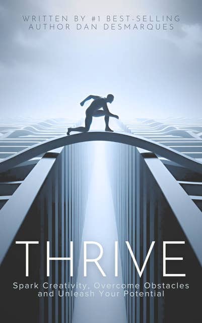 Thrive: Spark Creativity, Overcome Obstacles and Unleash Your Potential