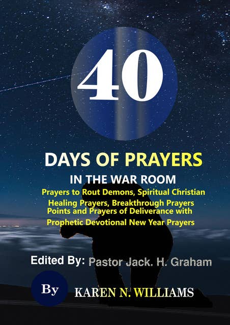 40 Days of Prayers In the War Room:Prayers to Rout Demons, Spiritual Christian Healing Prayers, Breakthrough Prayers Points and Prayers of Deliverance with Prophetic Devotional New Year Prayers