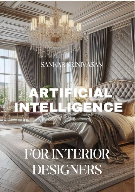 Artificial Intelligence for Interior Designers: Sankar Srinivasan’s Explanation of AI