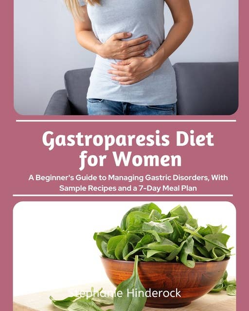 Gastroparesis Diet for Women: A Beginner's Guide to Managing Gastric Disorders, with Sample Recipes and a 7-Day Meal Plan