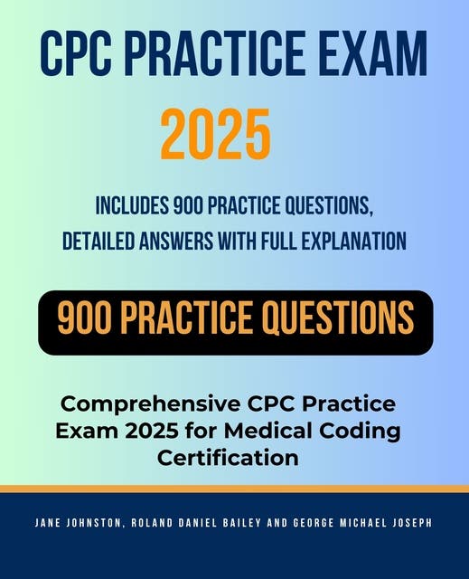 CPC Practice Exam 2025 Includes 900 Practice Questions, Detailed Answers with Full Explanation