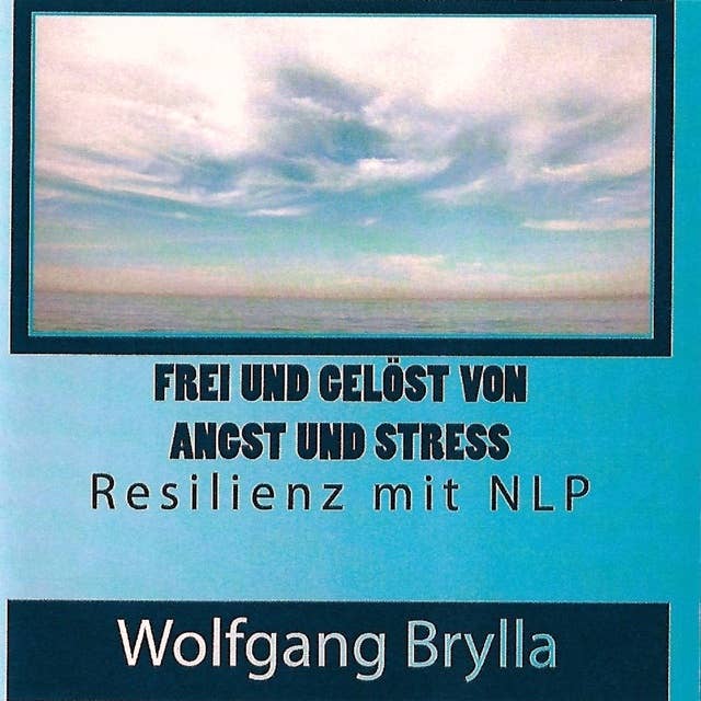 Frei sein von Angst und Stress: Resilienz mit NLP
