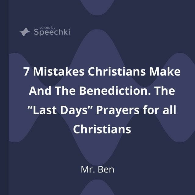 7 Mistakes Christians Make And The Benediction: The “Last Days” Prayers for all Christians