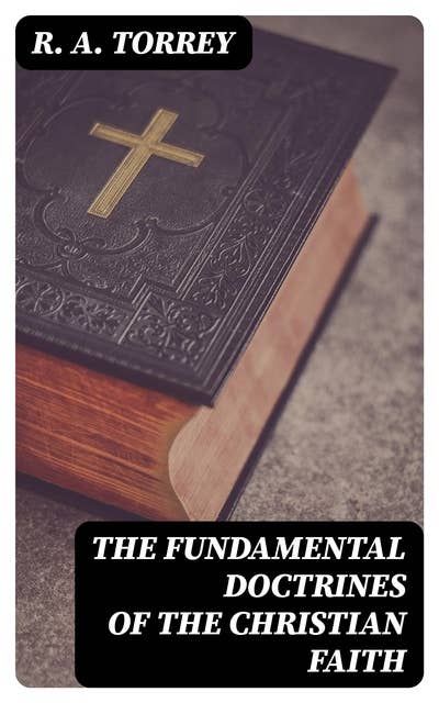 The Fundamental Doctrines of the Christian Faith: Complete Series