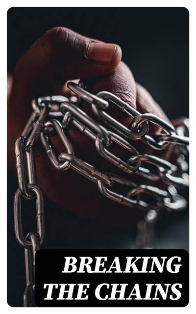 Breaking the Chains: Collection of the Most Influential Narratives that Shook the Roots of Slavery
