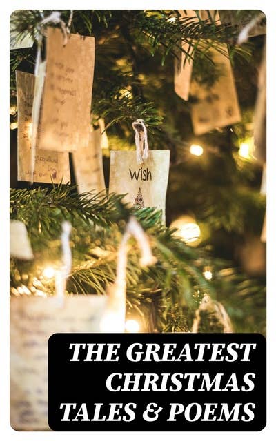 The Greatest Christmas Tales & Poems: Over 230 Stories, Poems & Carols