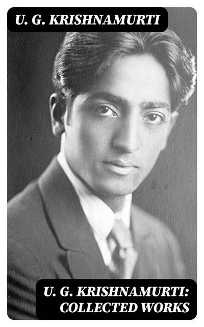 U. G. Krishnamurti: Collected Works: The Mystique of Enlightenment, Courage to Stand Alone, Mind is a Myth, The Natural State