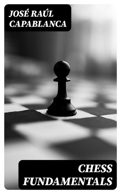 Chess Fundamentals - Josè Raul Capablanca - Google Livros