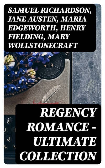 Cover for Regency Romance - Ultimate Collection: Fantomina, Patronage, The Wanderer, Pamela, Sense and Sensibility, Vanity Fair, Miss Marjoribanks...