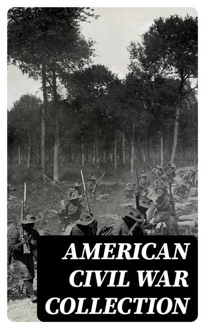 American Civil War Collection: 40+ Novels & Tales of Civil War, Including the Rhodes History of the War 1861-1865