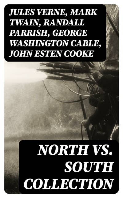 Cover for North vs. South Collection: 40+ Civil War Novels, Stories & History Books in One Volume