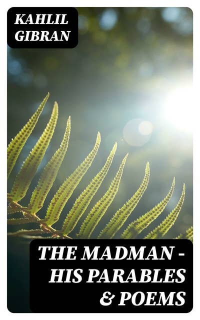 The Madman - His Parables & Poems