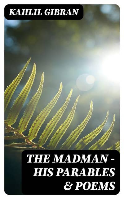 The Madman - His Parables & Poems